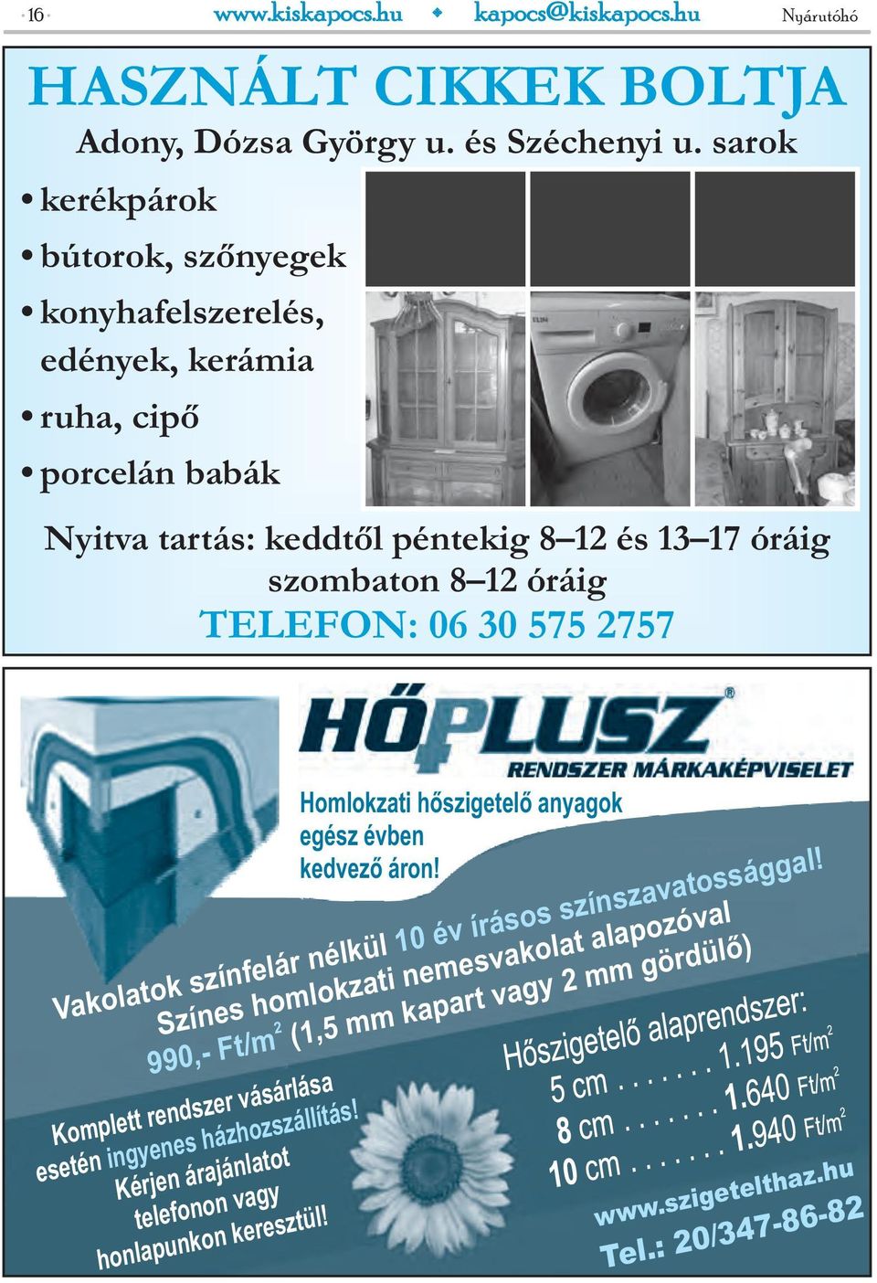 12 óráig TELEFON: 06 30 575 2757 Homlokzati hőszigetelő anyagok egész évben kedvező áron! Vakolatok színfelár nélkül 10 év írásos színszavatossággal!