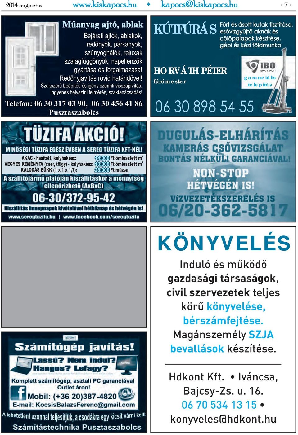 Telefon: 06 30 317 03 90, 06 30 456 41 86 Pusztaszabolcs KÚTFÚRÁS HORVÁTH PÉTER fúrómester 06 30 898 54 55 Fúrt és ásott kutak tisztítása, esővízgyűjtő aknák és cölöpalapok készítése, gépi és kézi