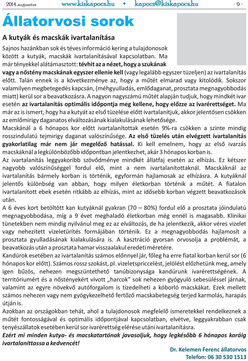 Ma már tényekkel alátámasztott: tévhit az a nézet, hogy a szukának vagy a nőstény macskának egyszer ellenie kell (vagy legalább egyszer tüzeljen) az ivartalanítás előtt.
