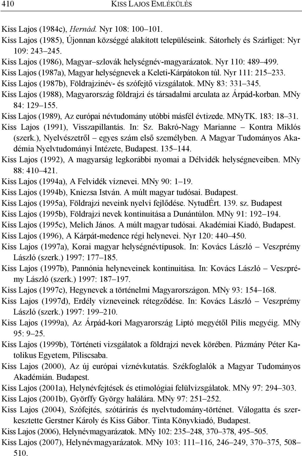 Kiss Lajos (1987b), Földrajzinév- és szófejtő vizsgálatok. MNy 83: 331 345. Kiss Lajos (1988), Magyarország földrajzi és társadalmi arculata az Árpád-korban. MNy 84: 129 155.