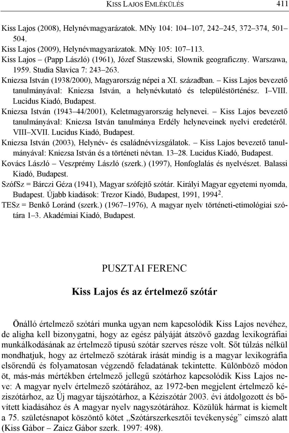 Kiss Lajos bevezető tanulmányával: Kniezsa István, a helynévkutató és településtörténész. I VIII. Lucidus Kiadó, Budapest. Kniezsa István (1943 44/2001), Keletmagyarország helynevei.