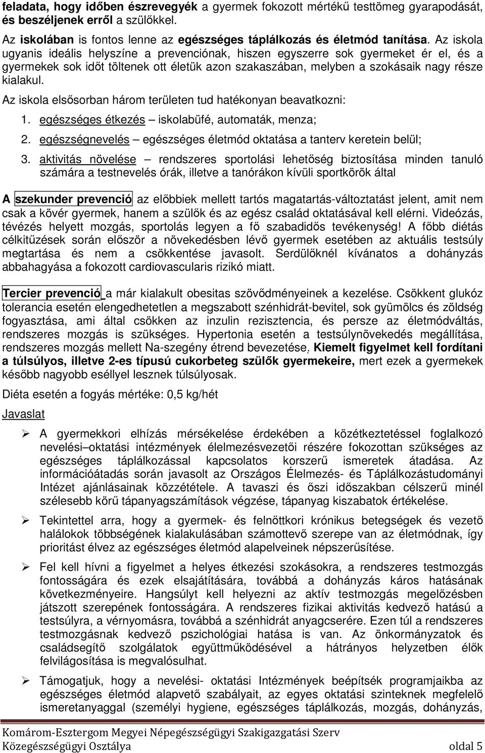 Az iskola elsősorban három területen tud hatékonyan beavatkozni: 1. egészséges étkezés iskolabüfé, automaták, menza; 2. egészségnevelés egészséges életmód oktatása a tanterv keretein belül; 3.