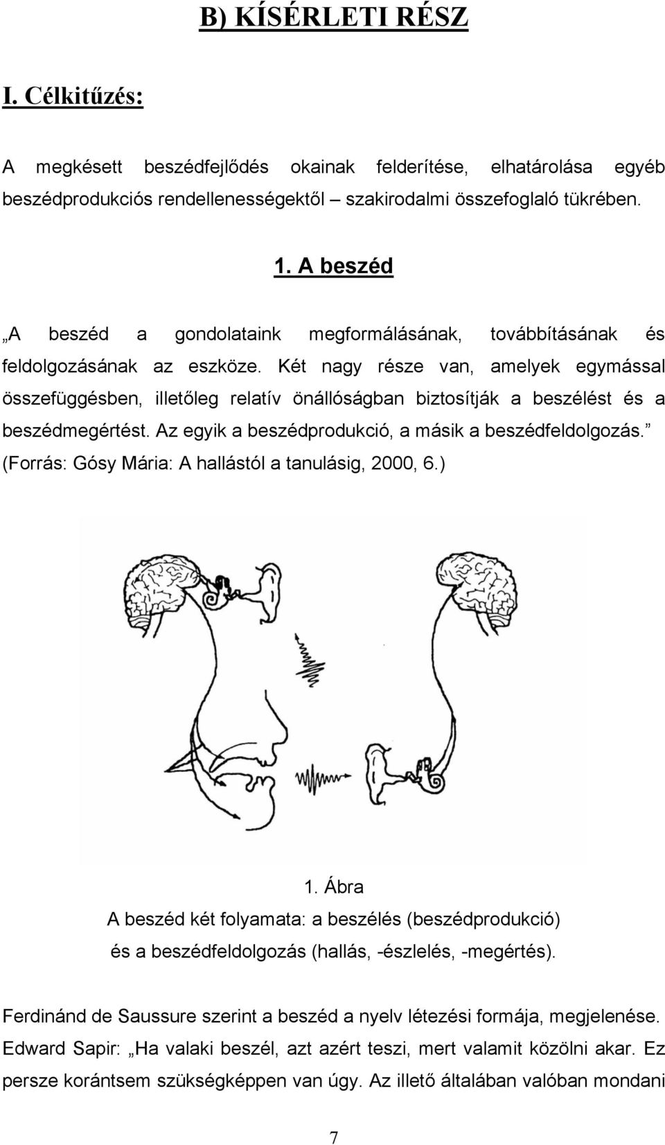 Két nagy része van, amelyek egymással összefüggésben, illetőleg relatív önállóságban biztosítják a beszélést és a beszédmegértést. Az egyik a beszédprodukció, a másik a beszédfeldolgozás.