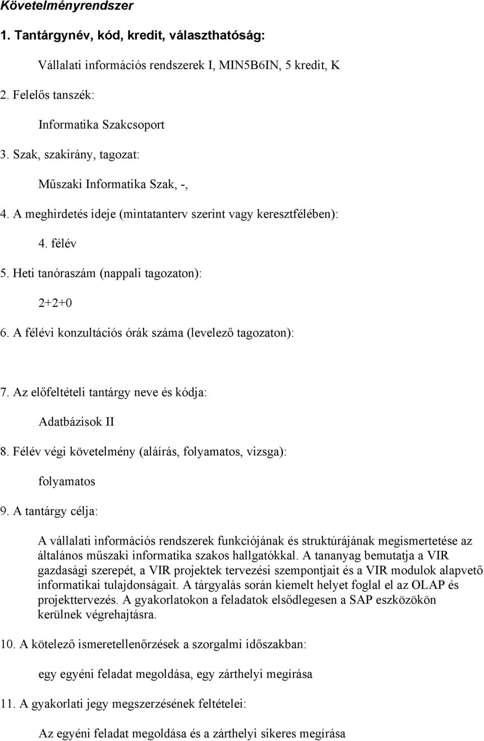 A félévi konzultációs órák száma (levelező tagozaton): 7. Az előfeltételi tantárgy neve és kódja: Adatbázisok II 8. Félév végi követelmény (aláírás, folyamatos, vizsga): folyamatos 9.