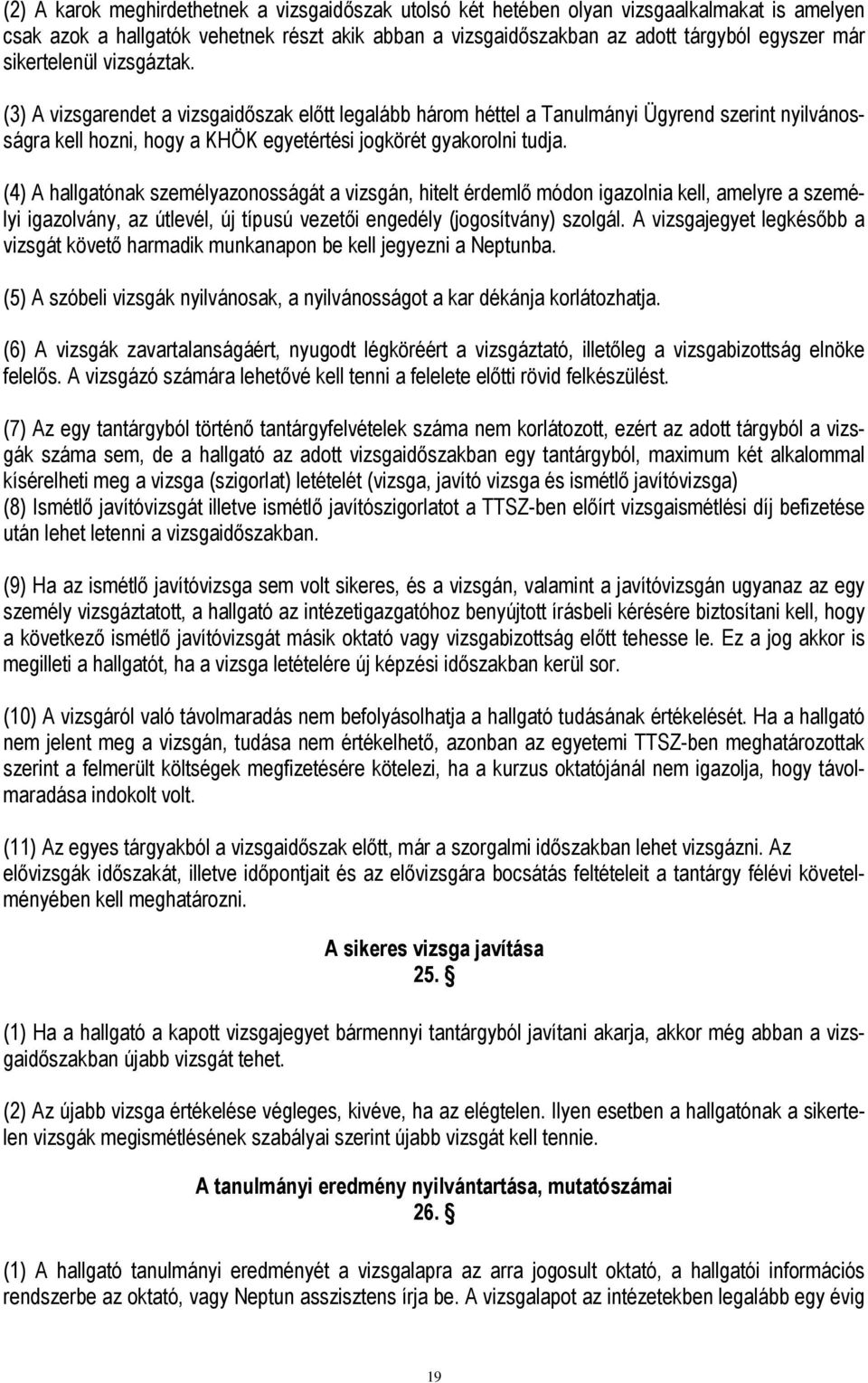 (4) A hallgatónak személyazonosságát a vizsgán, hitelt érdemlő módon igazolnia kell, amelyre a személyi igazolvány, az útlevél, új típusú vezetői engedély (jogosítvány) szolgál.