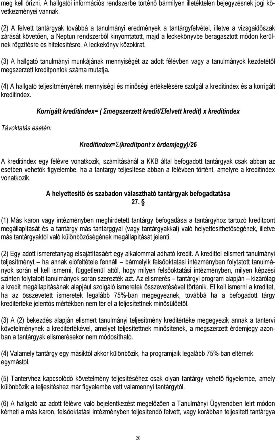 kerülnek rögzítésre és hitelesítésre. A leckekönyv közokirat. (3) A hallgató tanulmányi munkájának mennyiségét az adott félévben vagy a tanulmányok kezdetétől megszerzett kreditpontok száma mutatja.