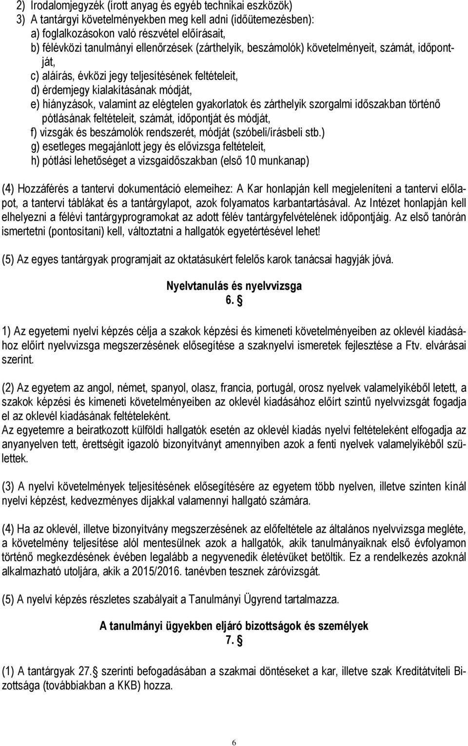 gyakorlatok és zárthelyik szorgalmi időszakban történő pótlásának feltételeit, számát, időpontját és módját, f) vizsgák és beszámolók rendszerét, módját (szóbeli/írásbeli stb.