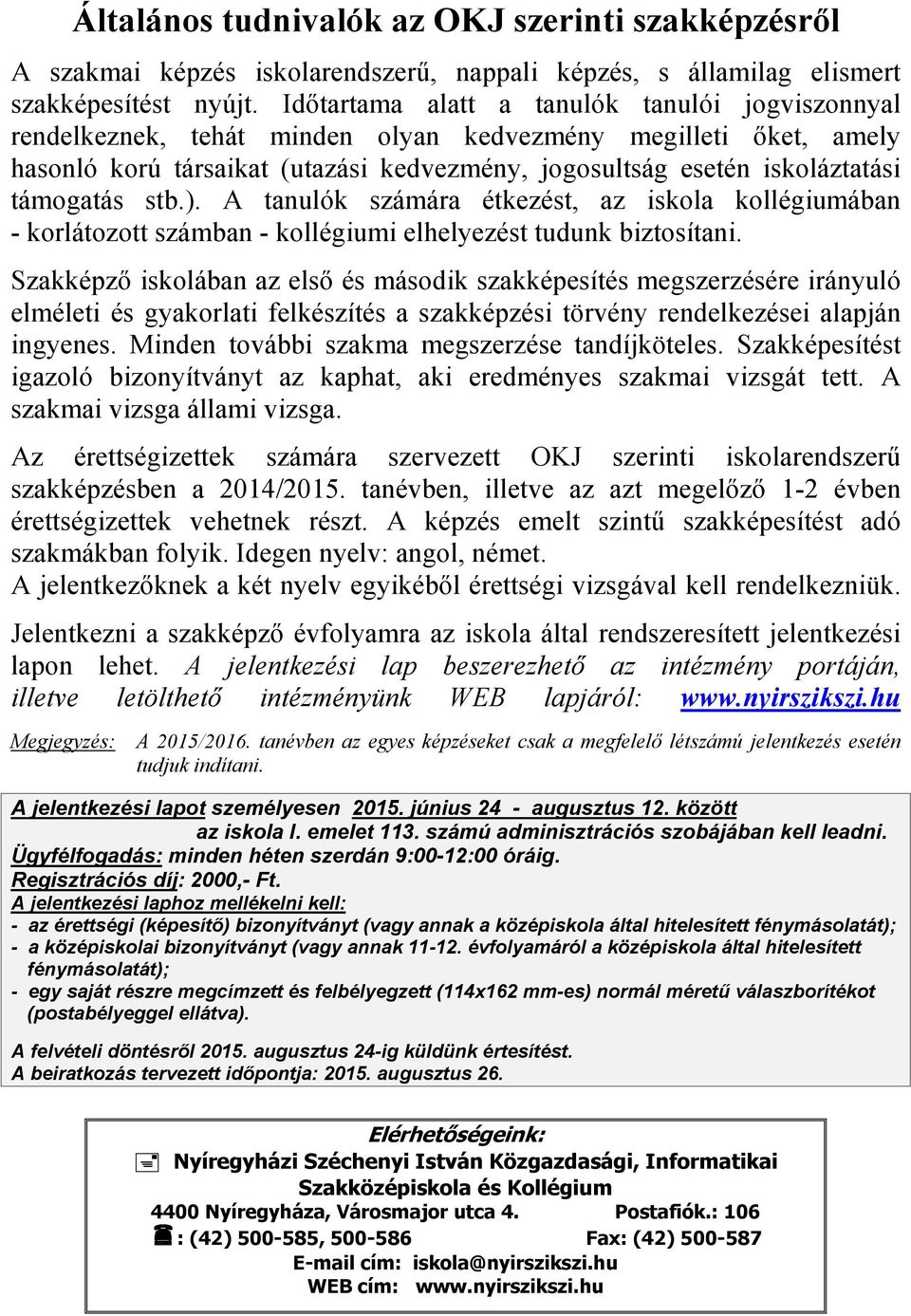 támogatás stb.). A tanulók számára étkezést, az iskola kollégiumában - korlátozott számban - kollégiumi elhelyezést tudunk biztosítani.