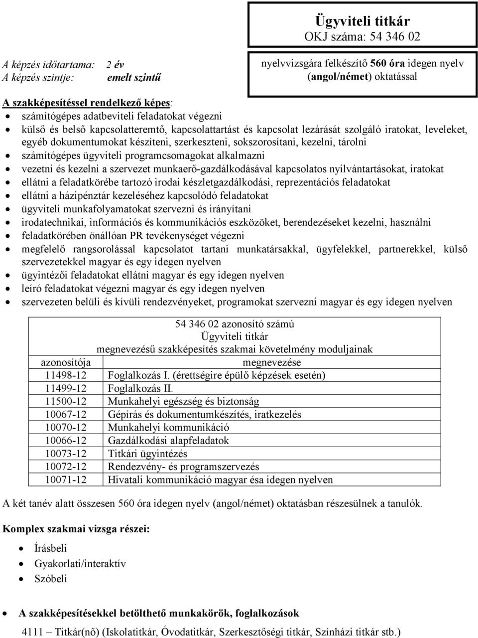 szerkeszteni, sokszorosítani, kezelni, tárolni számítógépes ügyviteli programcsomagokat alkalmazni vezetni és kezelni a szervezet munkaerı-gazdálkodásával kapcsolatos nyilvántartásokat, iratokat