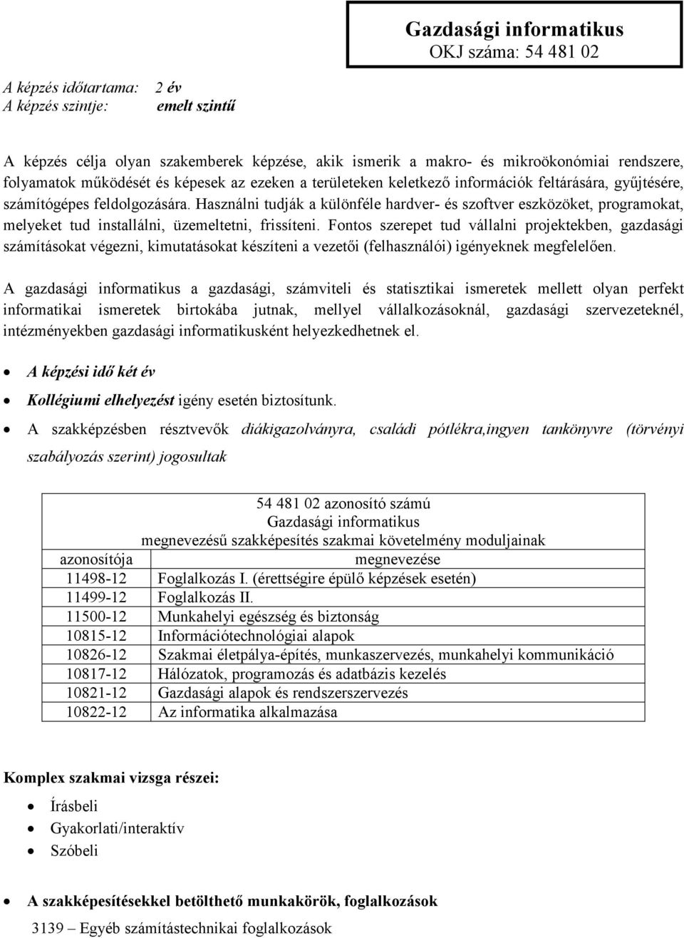 Használni tudják a különféle hardver- és szoftver eszközöket, programokat, melyeket tud installálni, üzemeltetni, frissíteni.