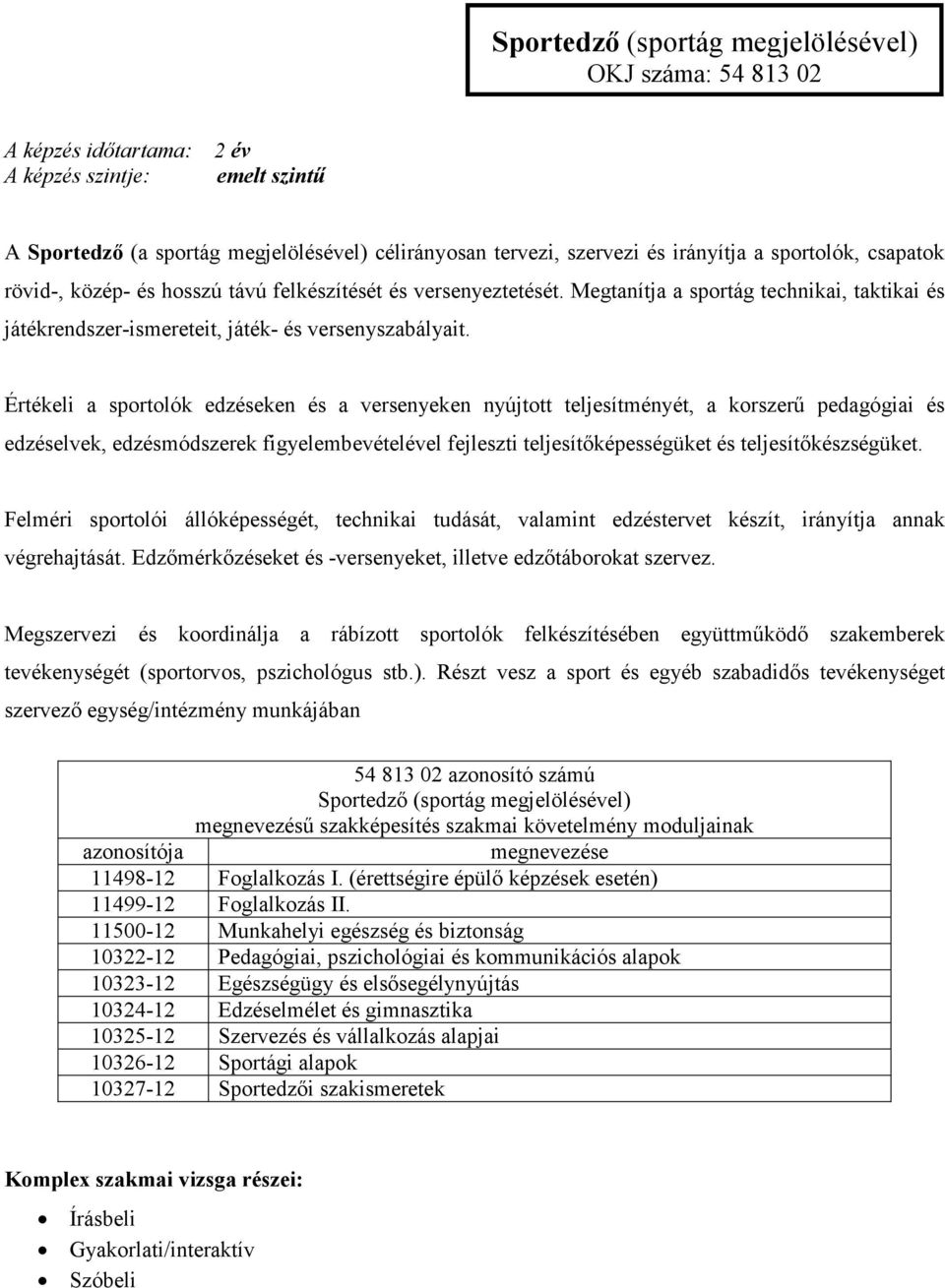 Értékeli a sportolók edzéseken és a versenyeken nyújtott teljesítményét, a korszerő pedagógiai és edzéselvek, edzésmódszerek figyelembevételével fejleszti teljesítıképességüket és