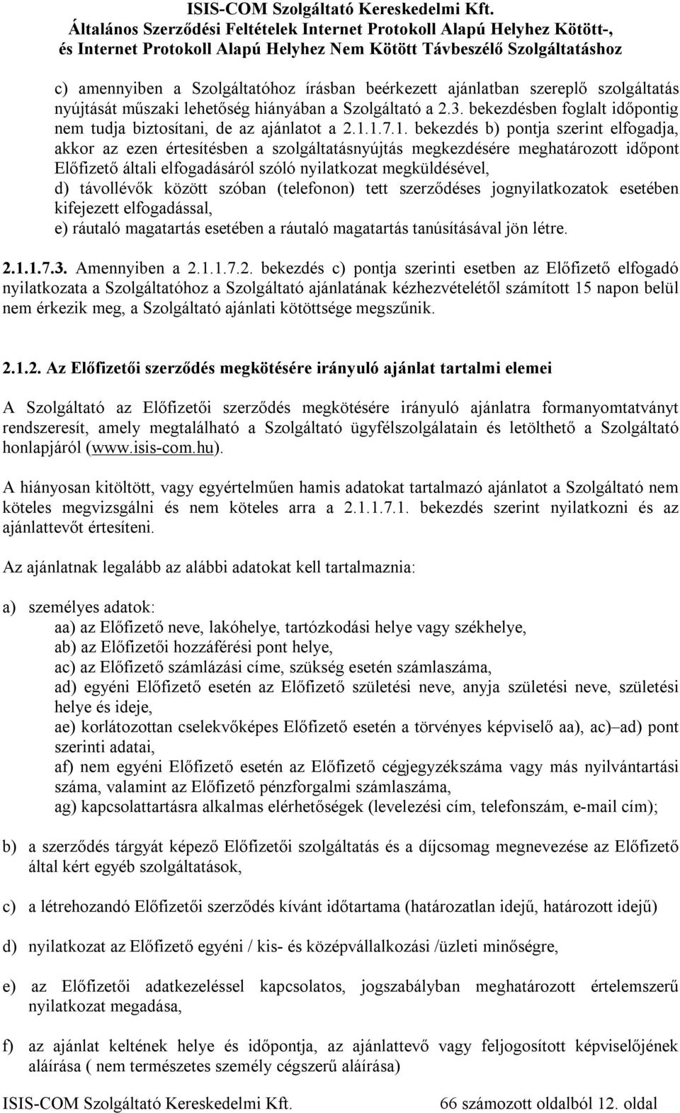 1.7.1. bekezdés b) pontja szerint elfogadja, akkor az ezen értesítésben a szolgáltatásnyújtás megkezdésére meghatározott időpont Előfizető általi elfogadásáról szóló nyilatkozat megküldésével, d)
