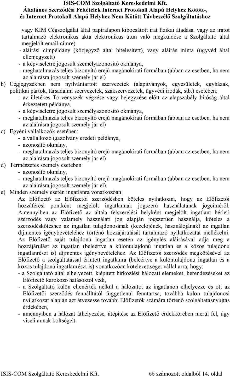 magánokirati formában (abban az esetben, ha nem az aláírásra jogosult személy jár el) b) Cégjegyzékben nem nyilvántartott szervezetek (alapítványok, egyesületek, egyházak, politikai pártok,