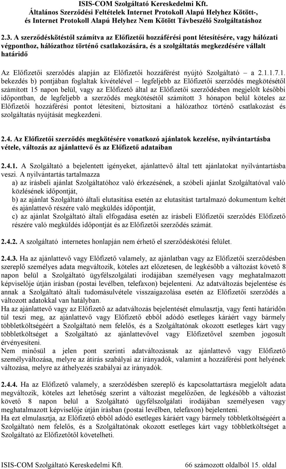 1.7.1. bekezdés b) pontjában foglaltak kivételével legfeljebb az Előfizetői szerződés megkötésétől számított 15 napon belül, vagy az Előfizető által az Előfizetői szerződésben megjelölt későbbi