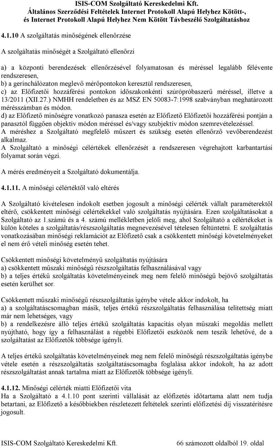 ) NMHH rendeletben és az MSZ EN 50083-7:1998 szabványban meghatározott mérésszámban és módon.