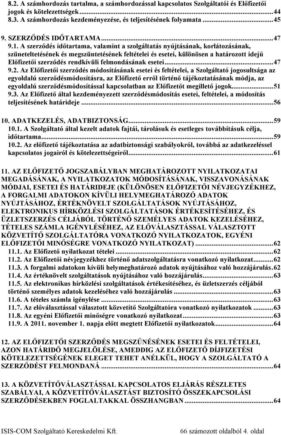 A szerződés időtartama, valamint a szolgáltatás nyújtásának, korlátozásának, szüneteltetésének és megszüntetésének feltételei és esetei, különösen a határozott idejű Előfizetői szerződés rendkívüli