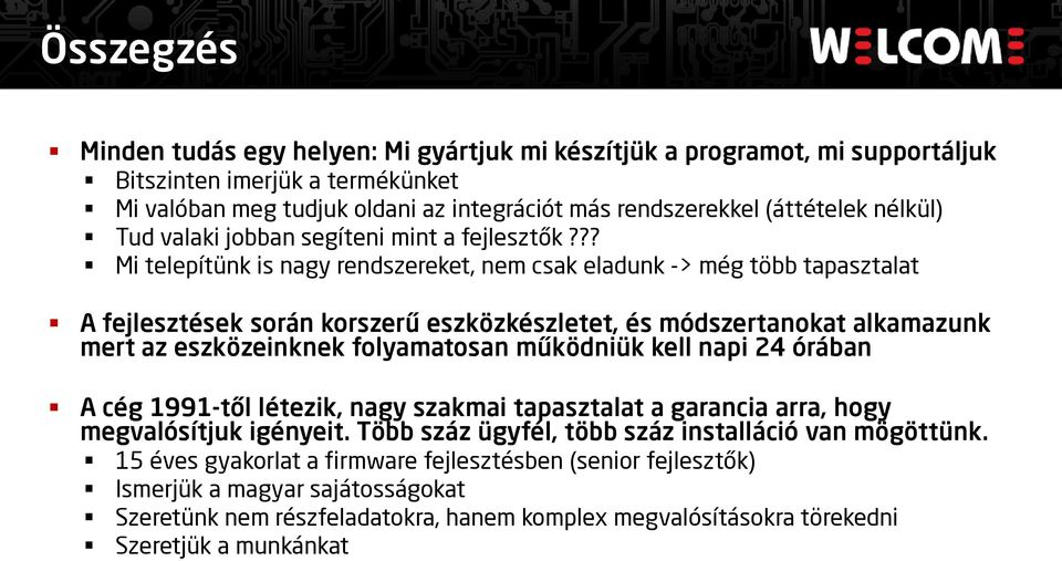 ?? Mi telepítünk is nagy rendszereket, nem csak eladunk -> még több tapasztalat A fejlesztések során korszerű eszközkészletet, és módszertanokat alkamazunk mert az eszközeinknek folyamatosan