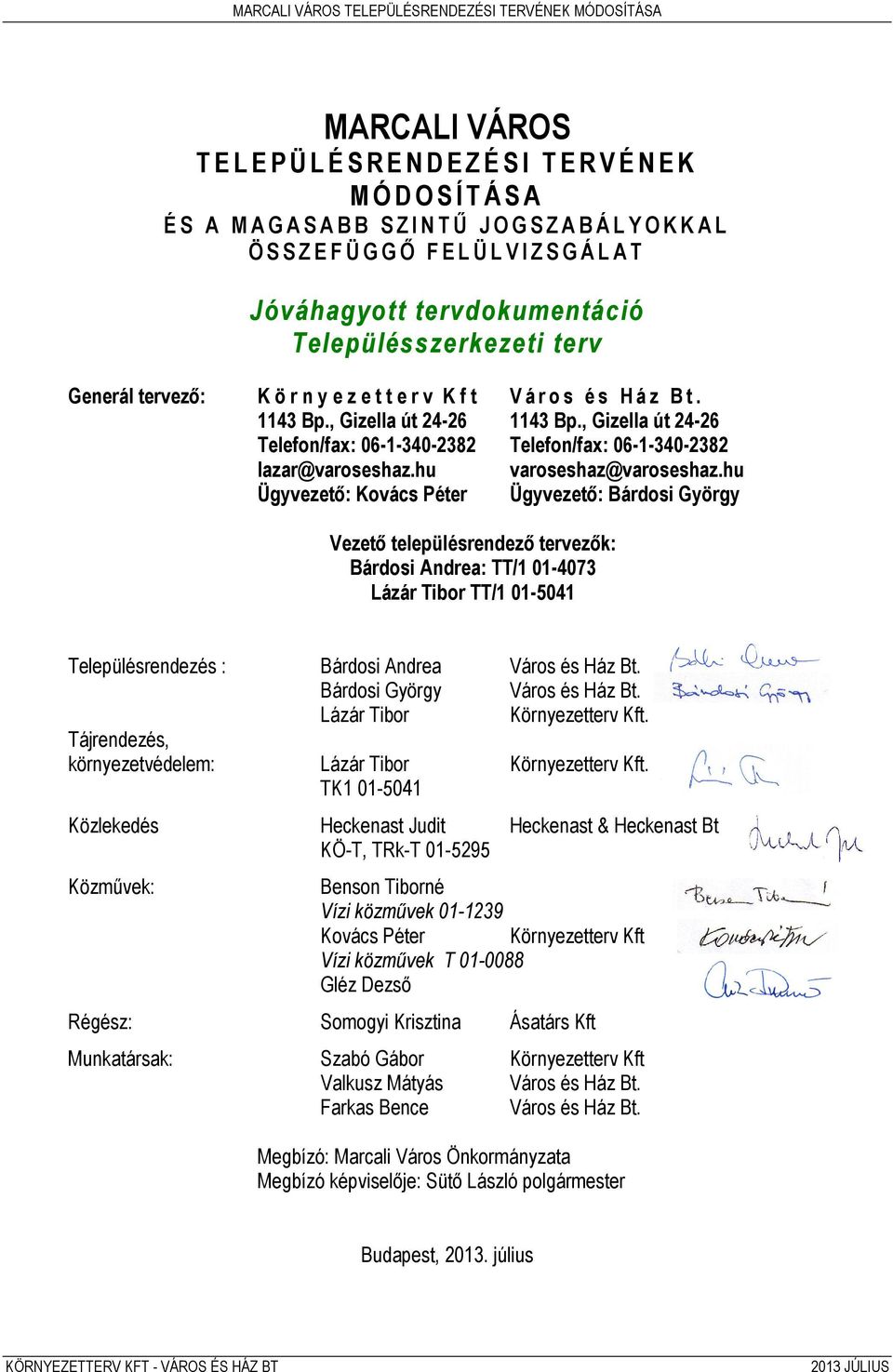 hu Ügyvezető: Bárdosi György Vezető településrendező tervezők: Bárdosi Andrea: TT/1 01-4073 Lázár Tibor TT/1 01-5041 Településrendezés : Tájrendezés, környezetvédelem: Bárdosi Andrea Bárdosi György