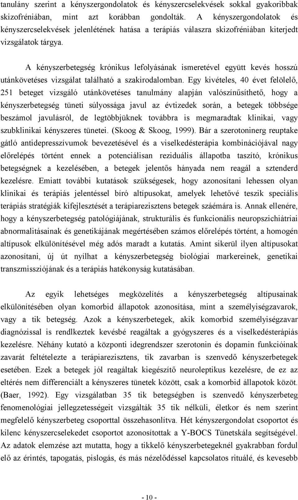 A kényszerbetegség krónikus lefolyásának ismeretével együtt kevés hosszú utánkövetéses vizsgálat található a szakirodalomban.