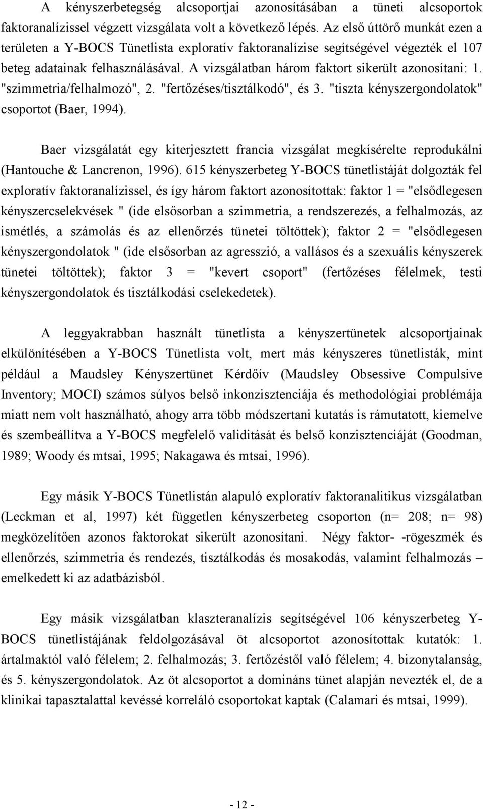 A vizsgálatban három faktort sikerült azonosítani: 1. "szimmetria/felhalmozó", 2. "fertőzéses/tisztálkodó", és 3. "tiszta kényszergondolatok" csoportot (Baer, 1994).