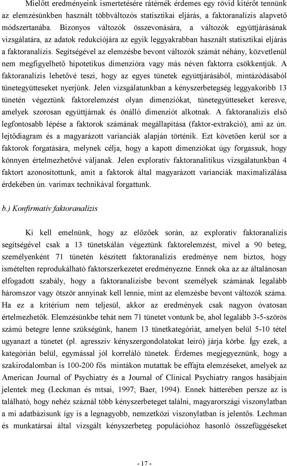 Segítségével az elemzésbe bevont változók számát néhány, közvetlenül nem megfigyelhető hipotetikus dimenzióra vagy más néven faktorra csökkentjük.