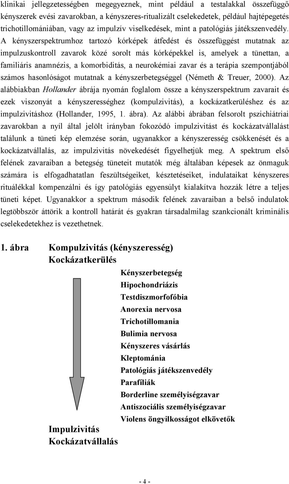 A kényszerspektrumhoz tartozó kórképek átfedést és összefüggést mutatnak az impulzuskontroll zavarok közé sorolt más kórképekkel is, amelyek a tünettan, a familiáris anamnézis, a komorbiditás, a