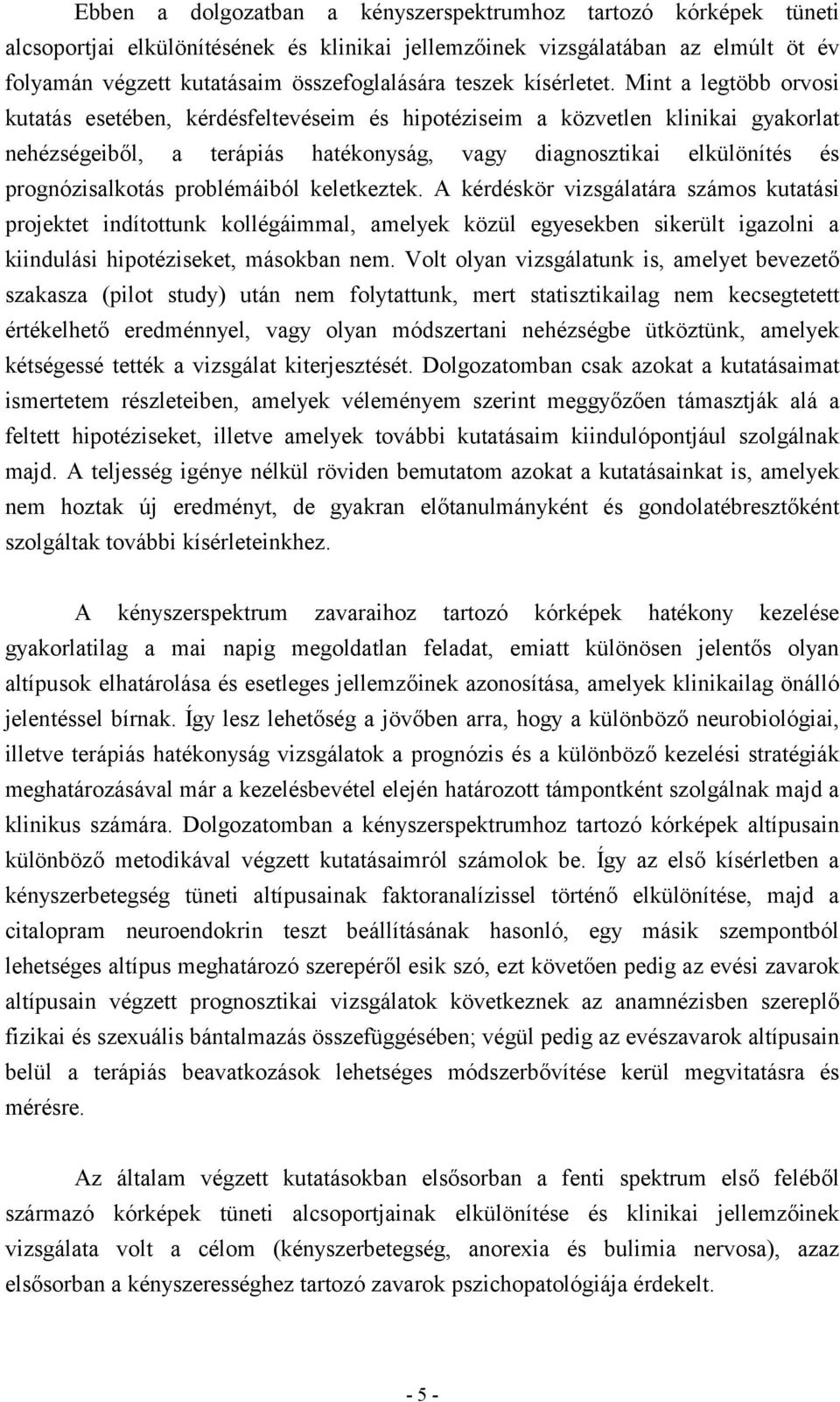 Mint a legtöbb orvosi kutatás esetében, kérdésfeltevéseim és hipotéziseim a közvetlen klinikai gyakorlat nehézségeiből, a terápiás hatékonyság, vagy diagnosztikai elkülönítés és prognózisalkotás