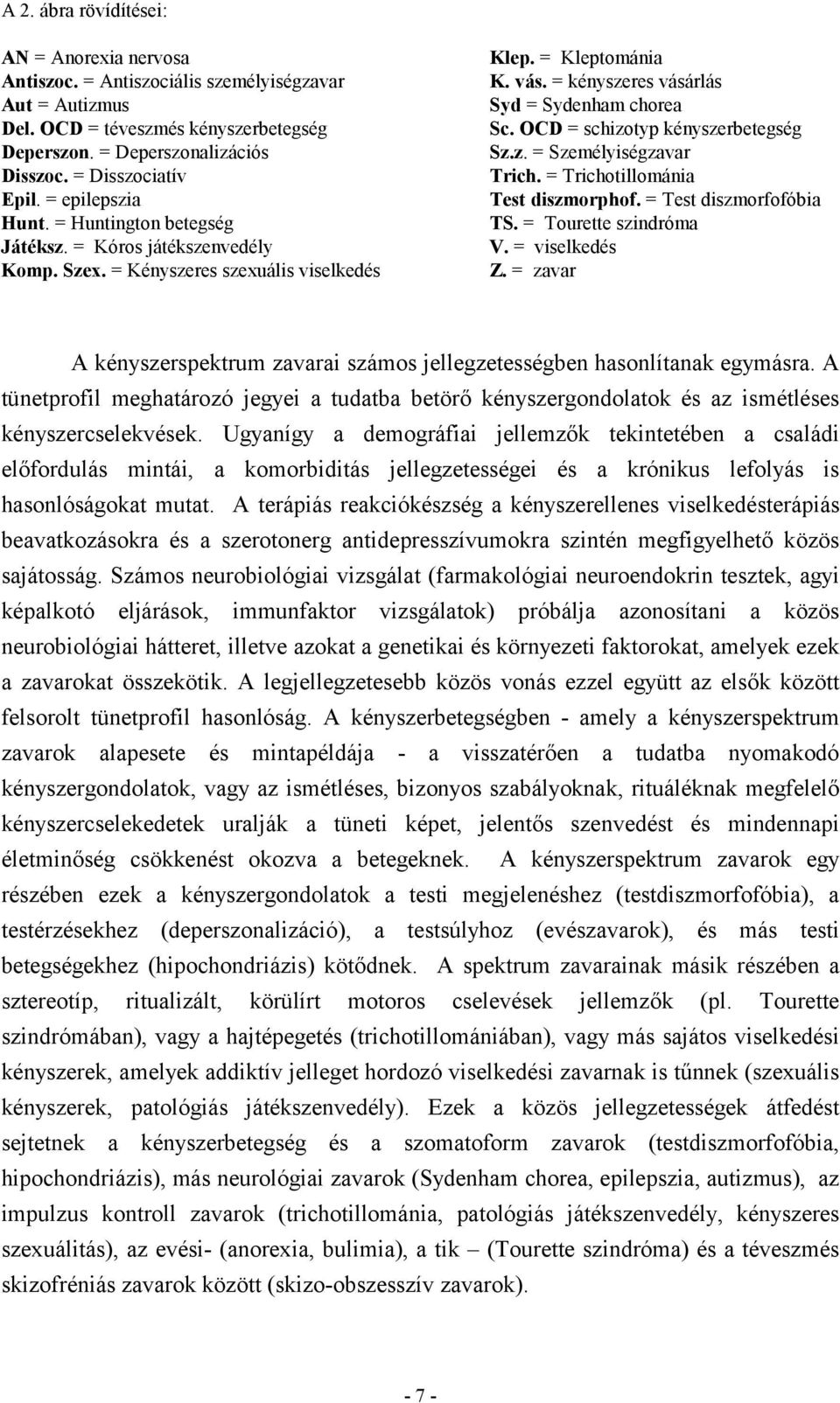 = kényszeres vásárlás Syd = Sydenham chorea Sc. OCD = schizotyp kényszerbetegség Sz.z. = Személyiségzavar Trich. = Trichotillománia Test diszmorphof. = Test diszmorfofóbia TS. = Tourette szindróma V.