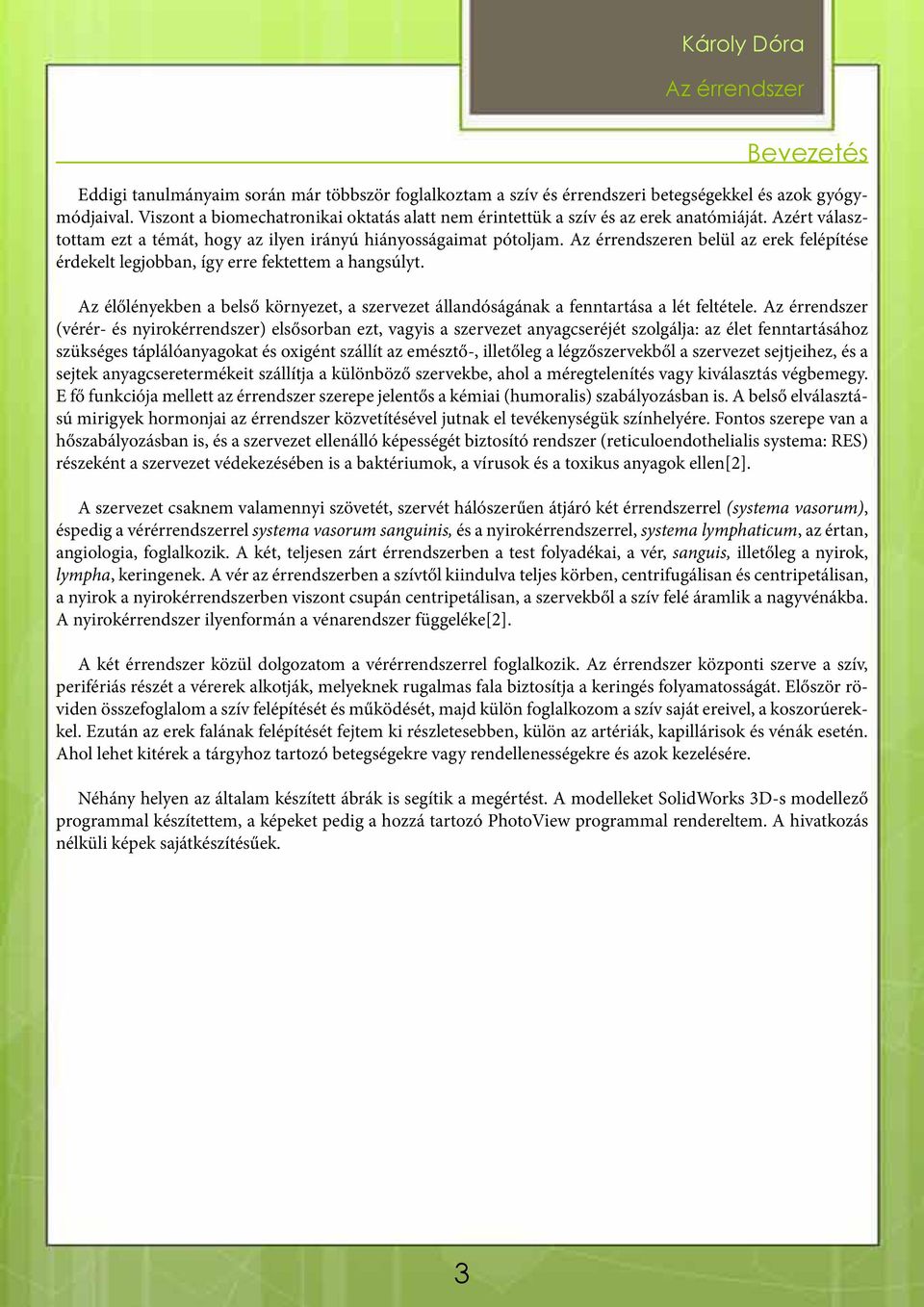 en belül az erek felépítése érdekelt legjobban, így erre fektettem a hangsúlyt. Az élőlényekben a belső környezet, a szervezet állandóságának a fenntartása a lét feltétele.