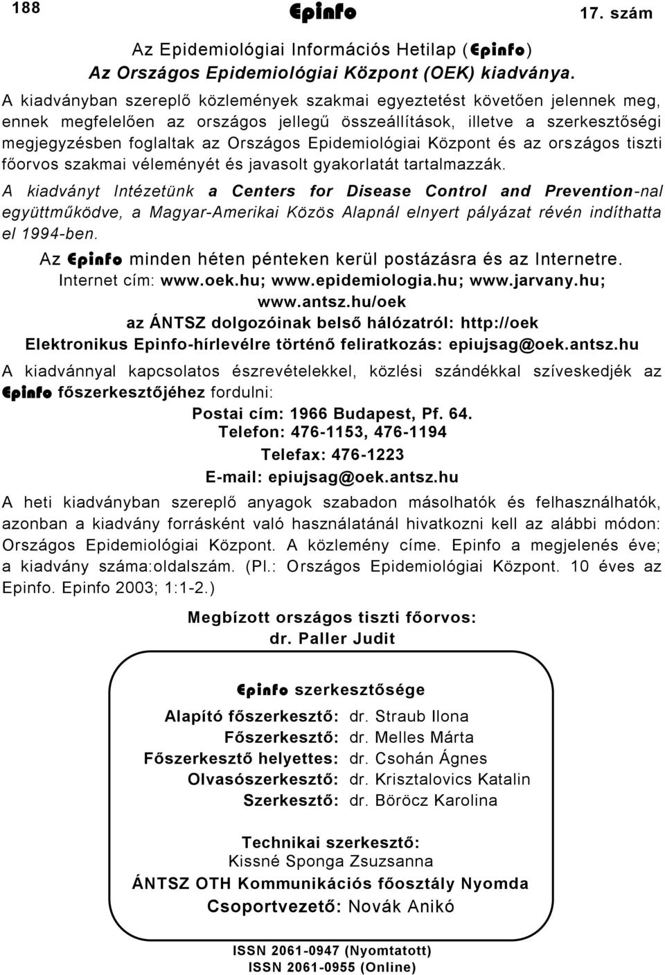 Epidemiológiai Központ és az országos tiszti főorvos szakmai véleményét és javasolt gyakorlatát tartalmazzák.