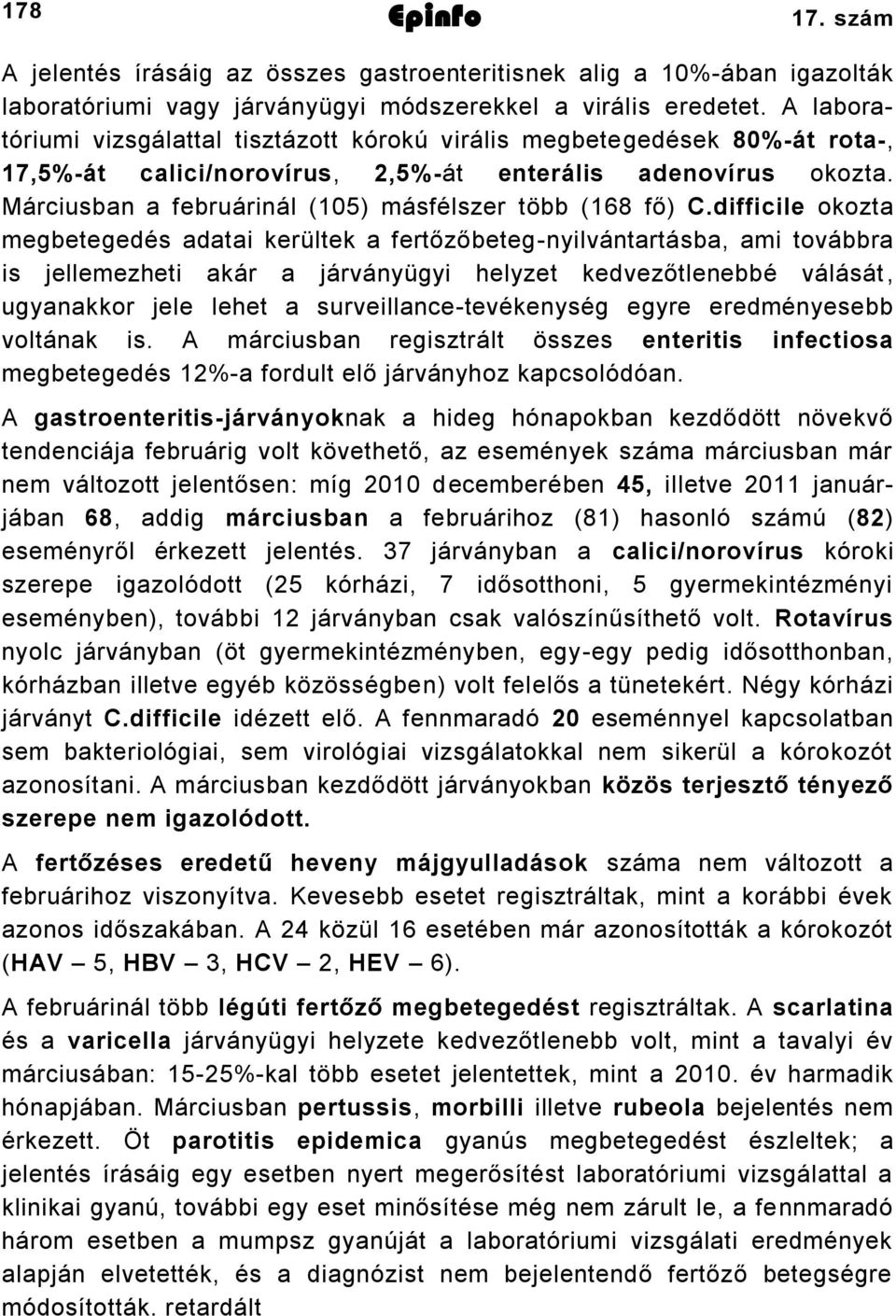 difficile okozta megbetegedés adatai kerültek a fertőzőbetegnyilvántartásba, ami továbbra is jellemezheti akár a járványügyi helyzet kedvezőtlenebbé válását, ugyanakkor jele lehet a