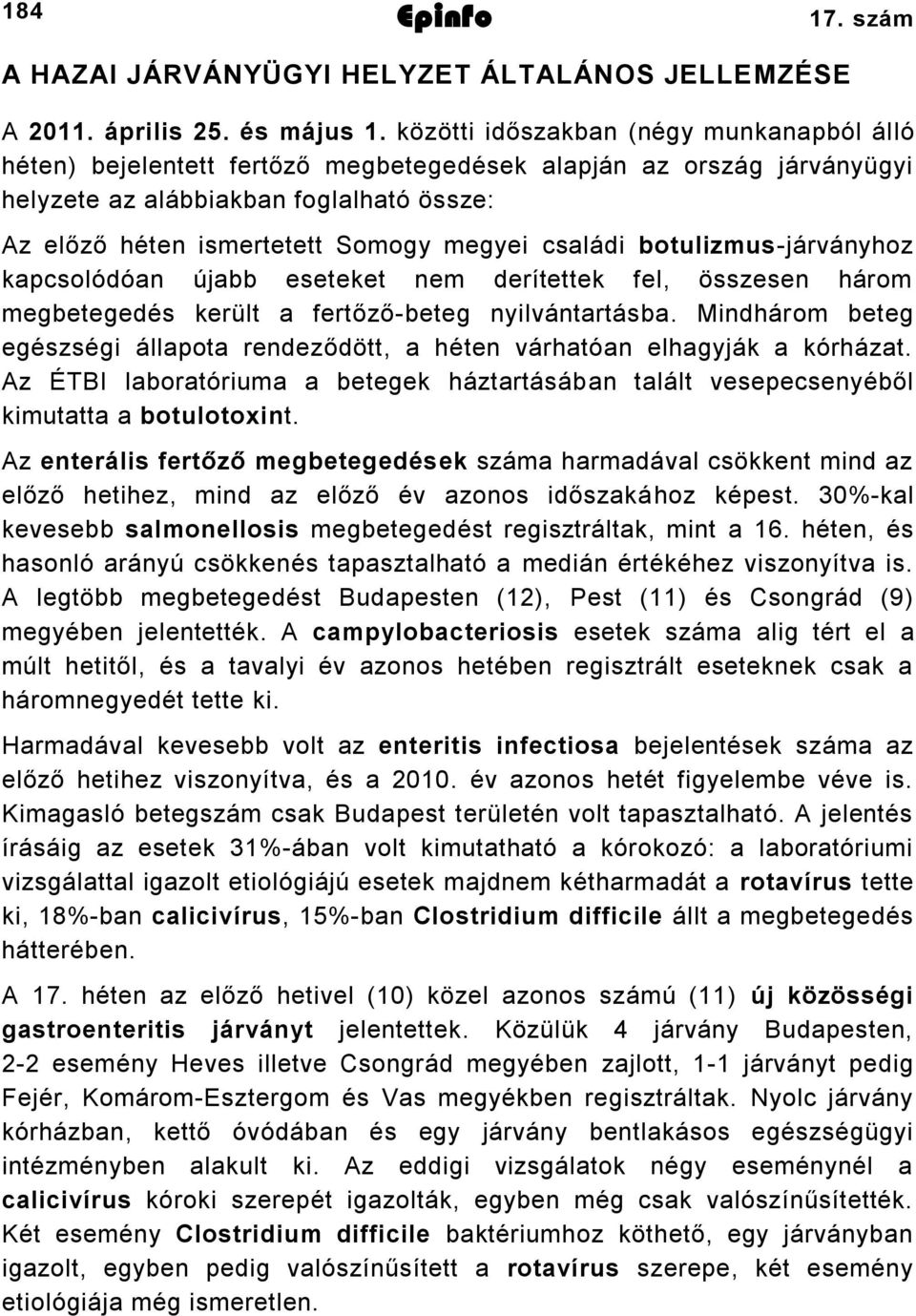 családi botulizmusjárványhoz kapcsolódóan újabb eseteket nem derítettek fel, összesen három megbetegedés került a fertőzőbeteg nyilvántartásba.