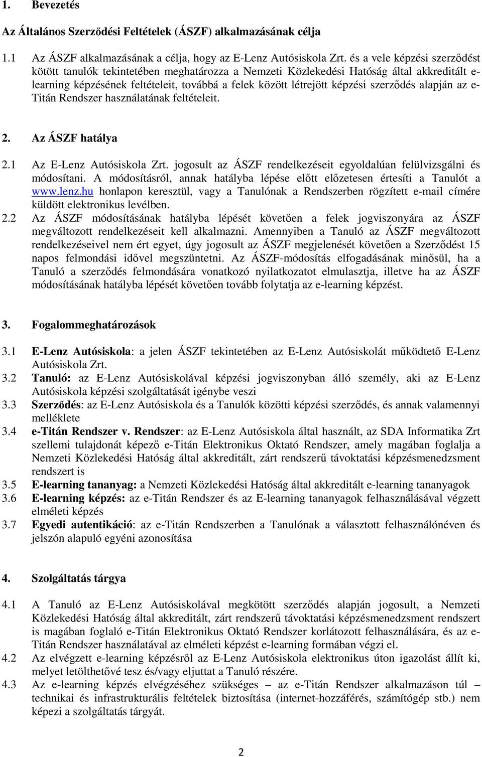 szerződés alapján az e- Titán Rendszer használatának feltételeit. 2. Az ÁSZF hatálya 2.1 Az E-Lenz Autósiskola Zrt. jogosult az ÁSZF rendelkezéseit egyoldalúan felülvizsgálni és módosítani.