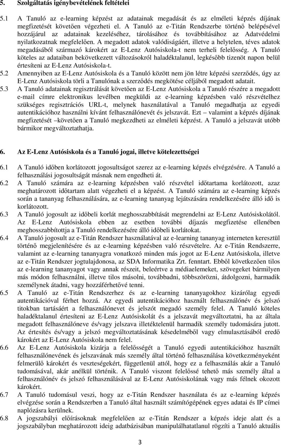 A megadott adatok valódiságáért, illetve a helytelen, téves adatok megadásából származó károkért az E-Lenz Autósiskola-t nem terheli felelősség.