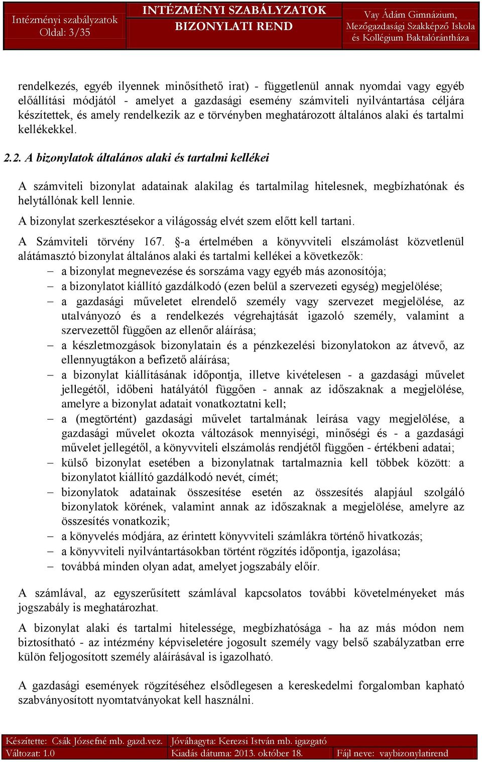 2. A bizonylatok általános alaki és tartalmi kellékei A számviteli bizonylat adatainak alakilag és tartalmilag hitelesnek, megbízhatónak és helytállónak kell lennie.