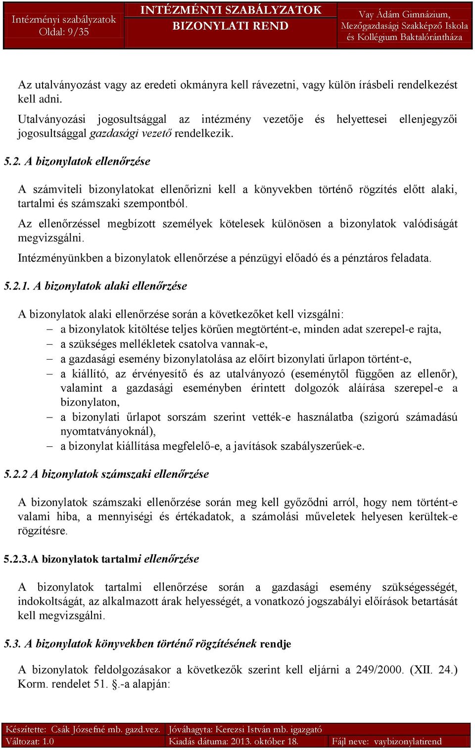 A bizonylatok ellenőrzése A számviteli bizonylatokat ellenőrizni kell a könyvekben történő rögzítés előtt alaki, tartalmi és számszaki szempontból.