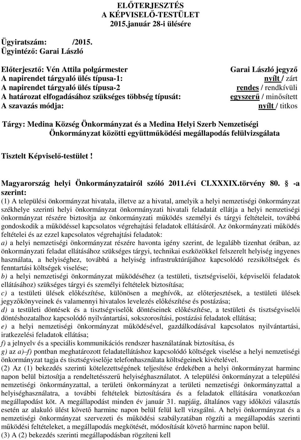 módja: Garai László jegyző nyílt / zárt rendes / rendkívüli egyszerű / minősített nyílt / titkos Tárgy: Medina Község Önkormányzat és a Medina Helyi Szerb Nemzetiségi Önkormányzat közötti