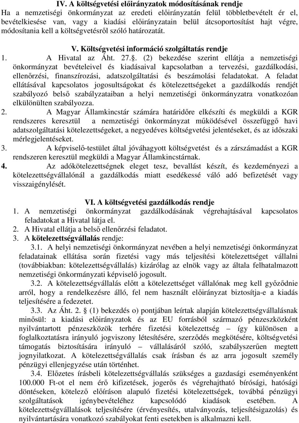 . (2) bekezdése szerint ellátja a nemzetiségi önkormányzat bevételeivel és kiadásaival kapcsolatban a tervezési, gazdálkodási, ellenőrzési, finanszírozási, adatszolgáltatási és beszámolási feladatokat.