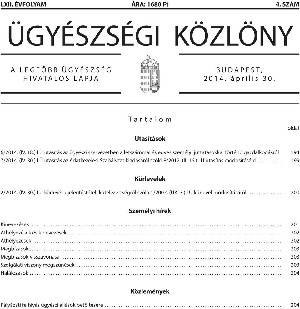 16.) LÜ utasítás módosításáról... 199 Körlevelek 2/2014. (IV. 30.) LÜ körlevél a jelentéstételi kötelezettségről szóló 1/2007. (ÜK. 3.) LÜ körlevél módosításáról... 200 Személyi hírek Kinevezések.