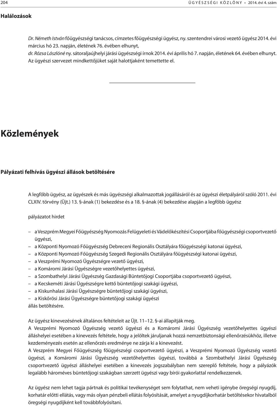Közlemények Pályázati felhívás ügyészi állások betöltésére A legfőbb ügyész, az ügyészek és más ügyészségi alkalmazottak jogállásáról és az ügyészi életpályáról szóló 2011. évi CLXIV. törvény (Üjt.
