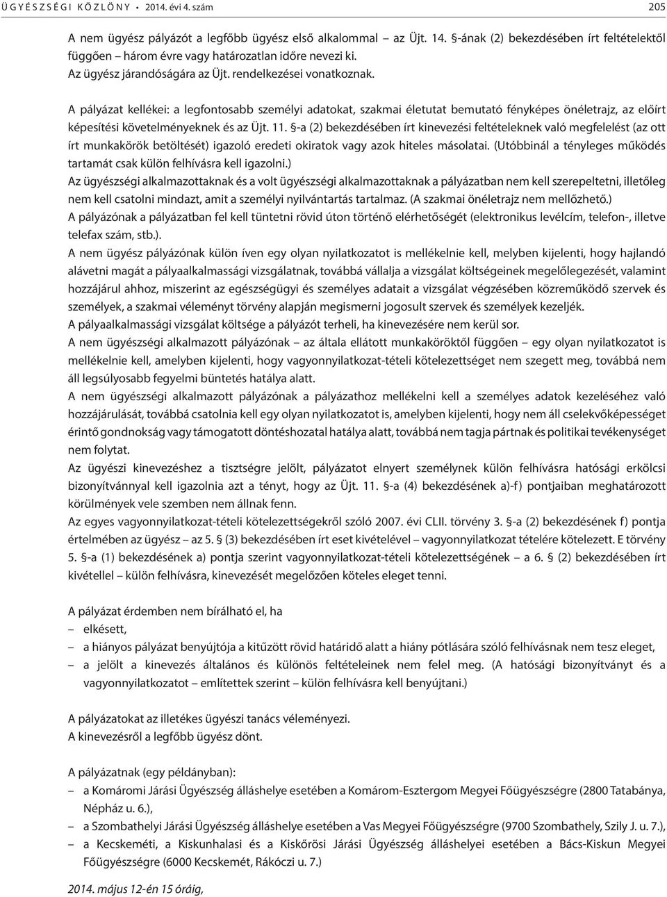A pályázat kellékei: a legfontosabb személyi adatokat, szakmai életutat bemutató fényképes önéletrajz, az előírt képesítési követelményeknek és az Üjt. 11.