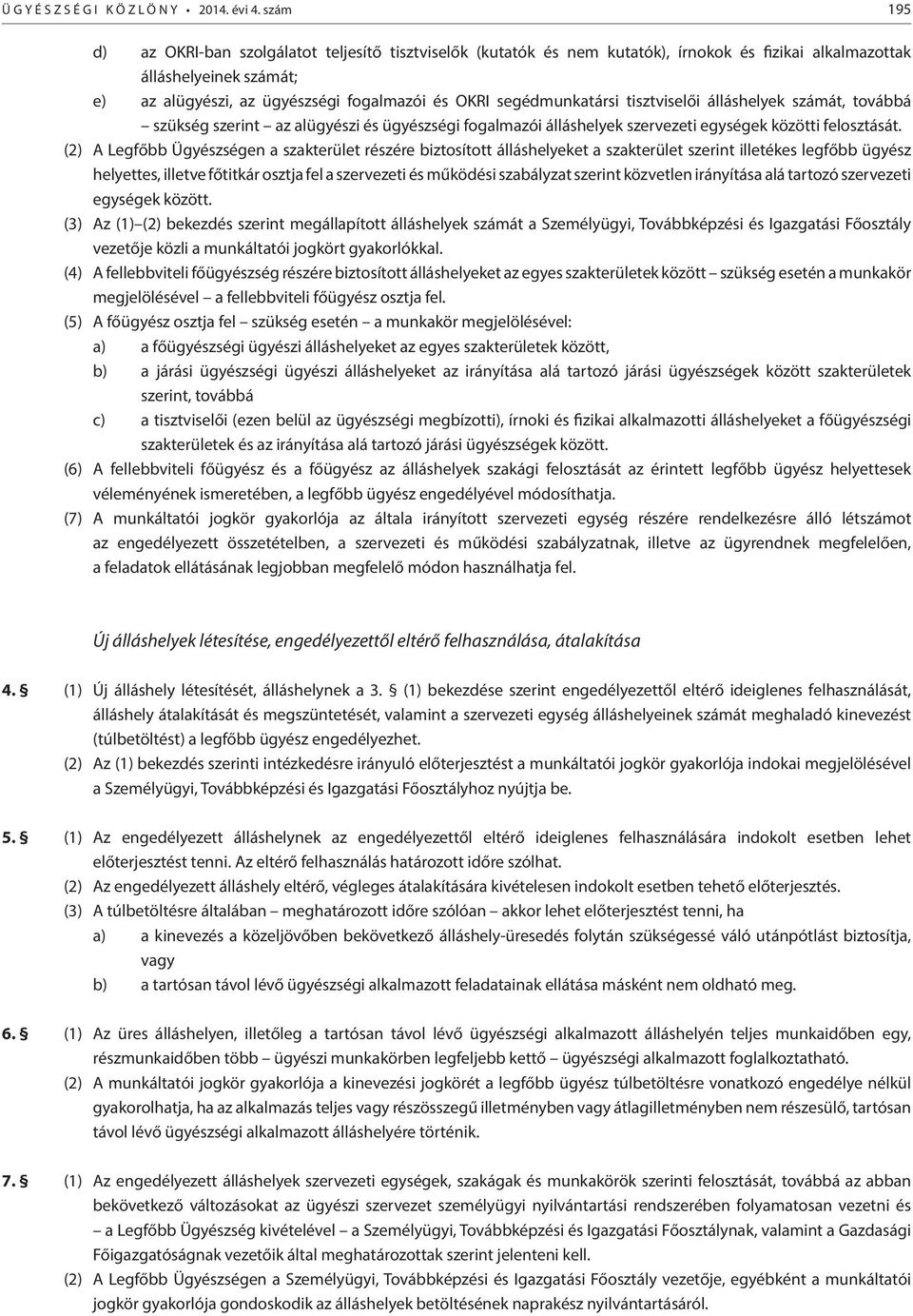 segédmunkatársi tisztviselői álláshelyek számát, továbbá szükség szerint az alügyészi és ügyészségi fogalmazói álláshelyek szervezeti egységek közötti felosztását.