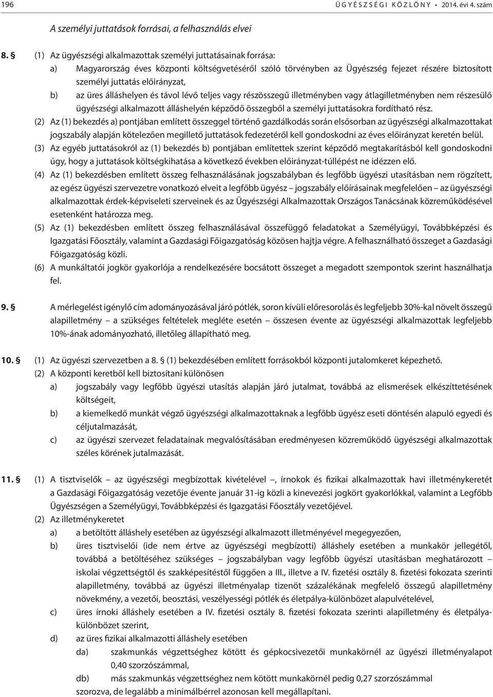 b) az üres álláshelyen és távol lévő teljes vagy részösszegű illetményben vagy átlagilletményben nem részesülő ügyészségi alkalmazott álláshelyén képződő összegből a személyi juttatásokra fordítható