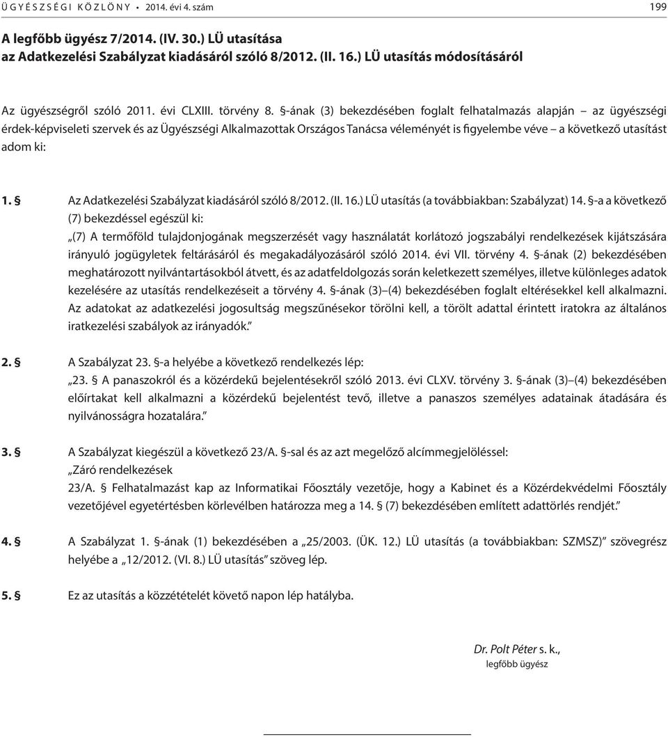 -ának (3) bekezdésében foglalt felhatalmazás alapján az ügyészségi érdek-képviseleti szervek és az Ügyészségi Alkalmazottak Országos Tanácsa véleményét is figyelembe véve a következő utasítást adom