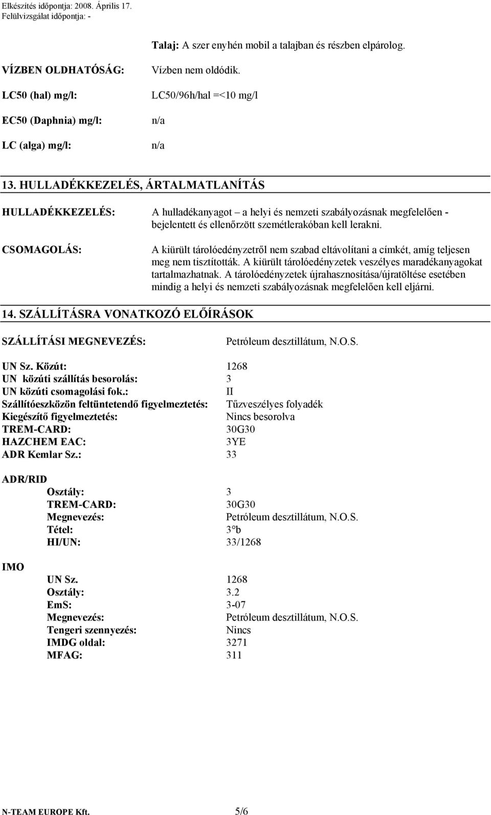 CSOMAGOLÁS: A kiürült tárolóedényzetről nem szabad eltávolítani a címkét, amíg teljesen meg nem tisztították. A kiürült tárolóedényzetek veszélyes maradékanyagokat tartalmazhatnak.