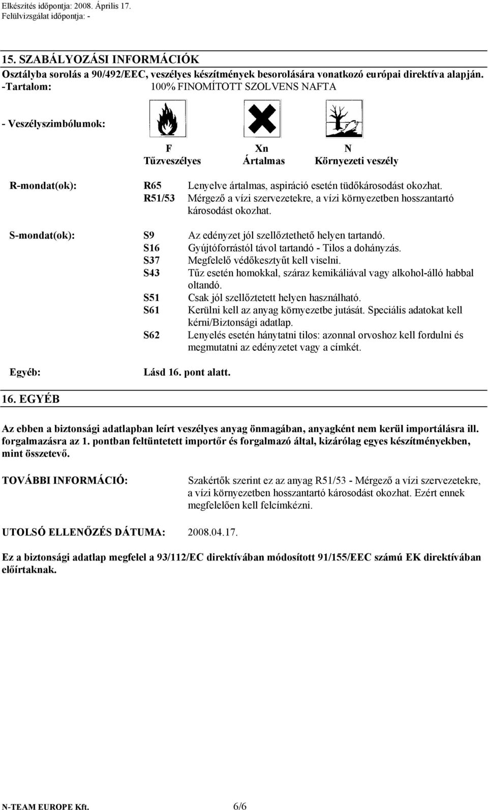 R51/53 Mérgező a vízi szervezetekre, a vízi környezetben hosszantartó károsodást okozhat. S-mondat(ok): S9 Az edényzet jól szellőztethető helyen tartandó.
