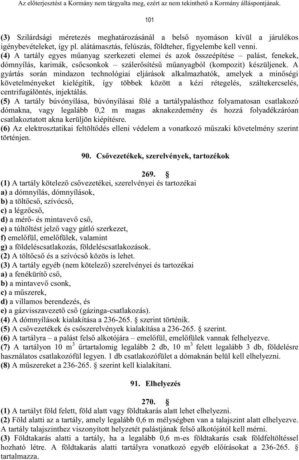 A gyártás során mindazon technológiai eljárások alkalmazhatók, amelyek a minőségi követelményeket kielégítik, így többek között a kézi rétegelés, száltekercselés, centrifugálöntés, injektálás.