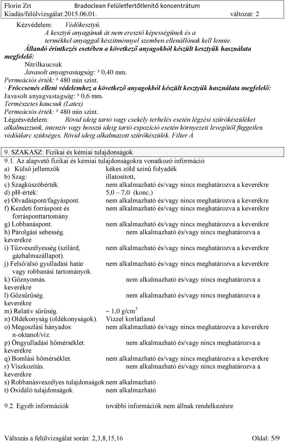 Fröccsenés elleni védelemhez a következő anyagokból készült kesztyűk használata megfelelő: Javasolt anyagvastagság: ³ 0,6 mm. Természetes kaucsuk (Latex) Permeációs érték: ³ 480 min szint.