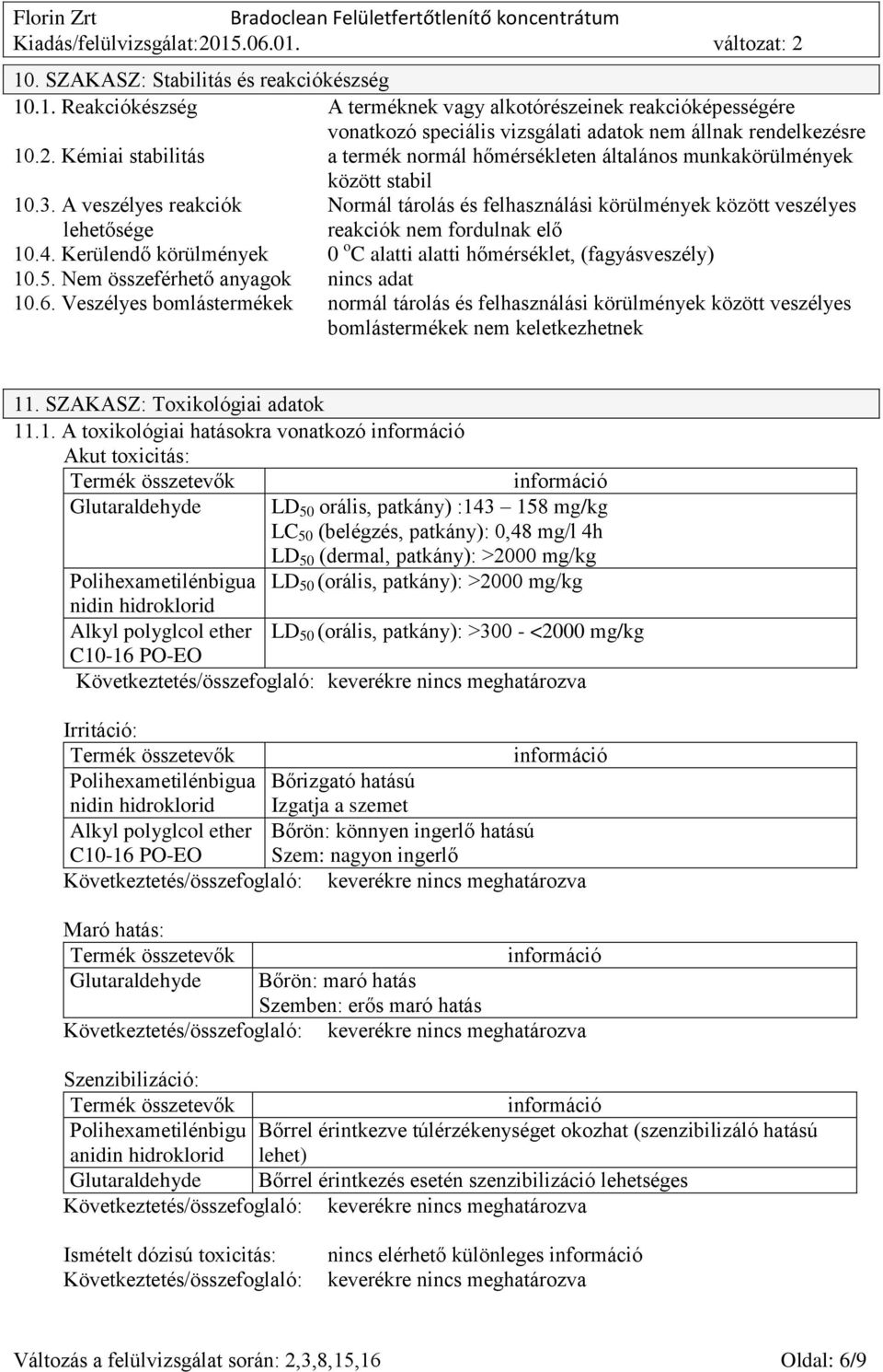 A veszélyes reakciók Normál tárolás és felhasználási körülmények között veszélyes lehetősége reakciók nem fordulnak elő 10.4. Kerülendő körülmények 0 o C alatti alatti hőmérséklet, (fagyásveszély) 10.
