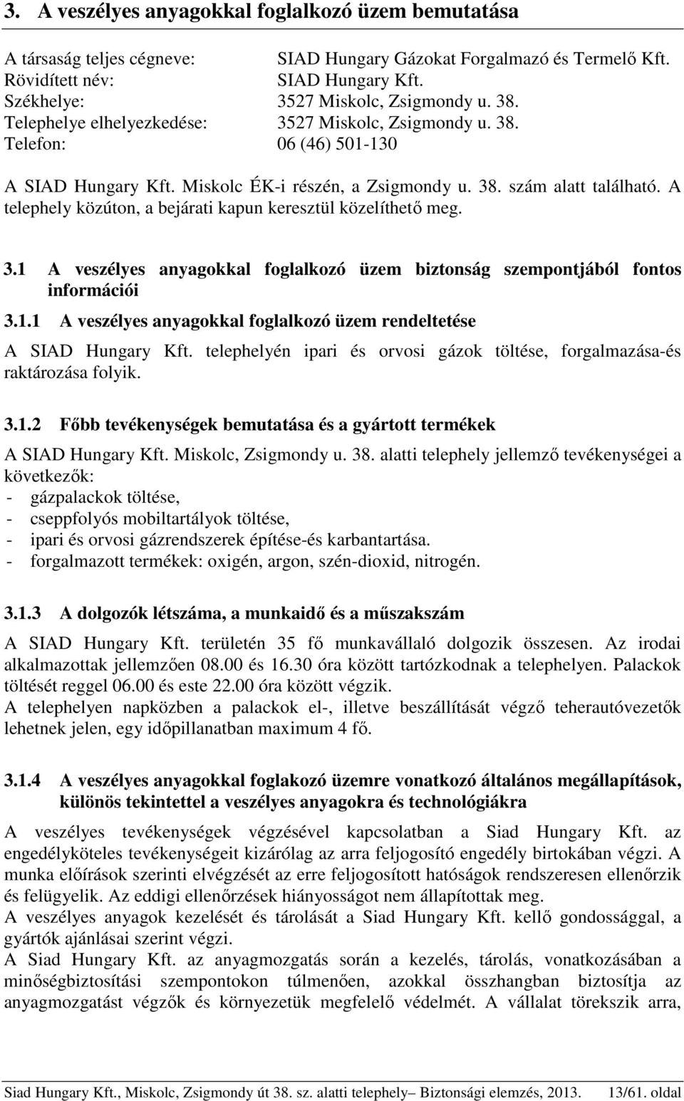 A telephely közúton, a bejárati kapun keresztül közelíthető meg. 3.1 A veszélyes anyagokkal foglalkozó üzem biztonság szempontjából fontos információi 3.1.1 A veszélyes anyagokkal foglalkozó üzem rendeltetése A SIAD Hungary Kft.
